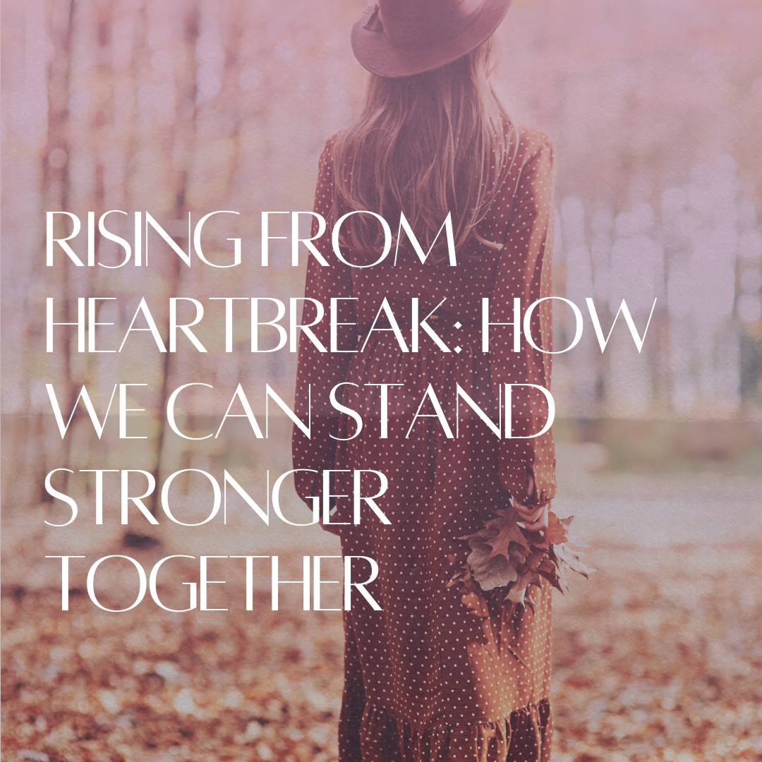 Rising from Heartbreak: How We Can Stand Stronger Together