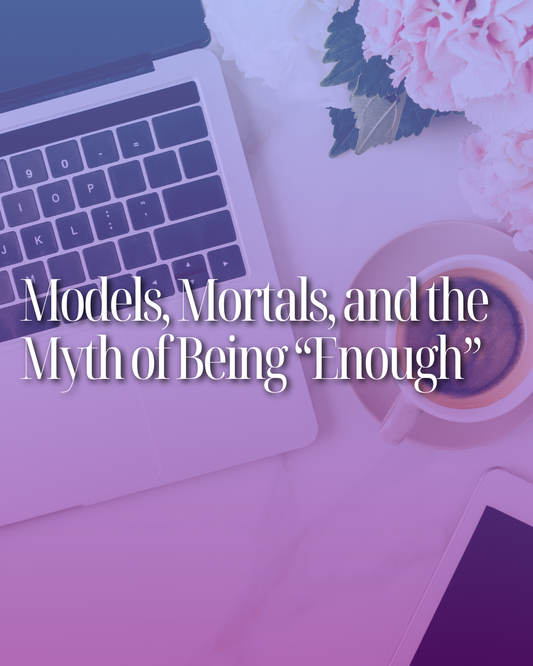 Models, Mortals, and the Myth of Being “Enough"