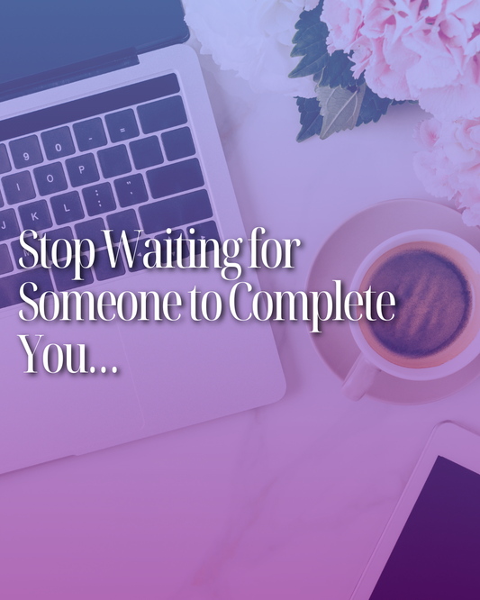 Stop Waiting for Someone to Complete You